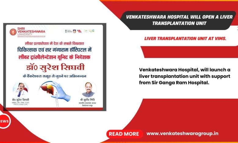 Venkateshwara Hospital will open a Liver Transplantation Unit